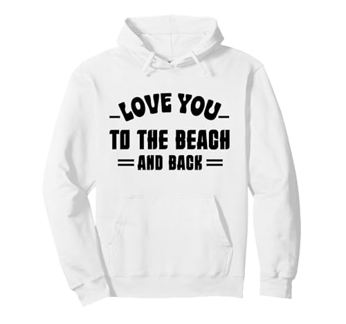 Love You To The Beach And Back Pullover Hoodie