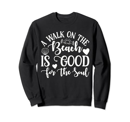 A Walk On The Beach Is Good For The Soul Sweatshirt