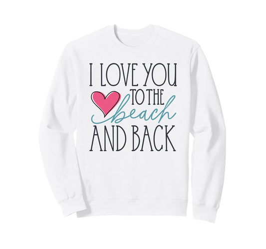 I Love You To The Beach And Back Sweatshirt
