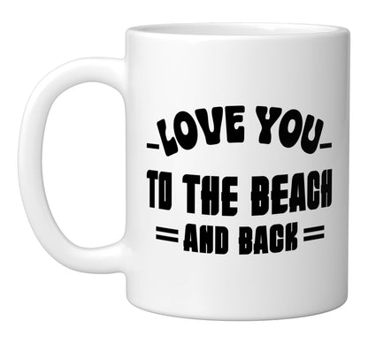 Love You To The Beach And Back Ceramic Mug, White
