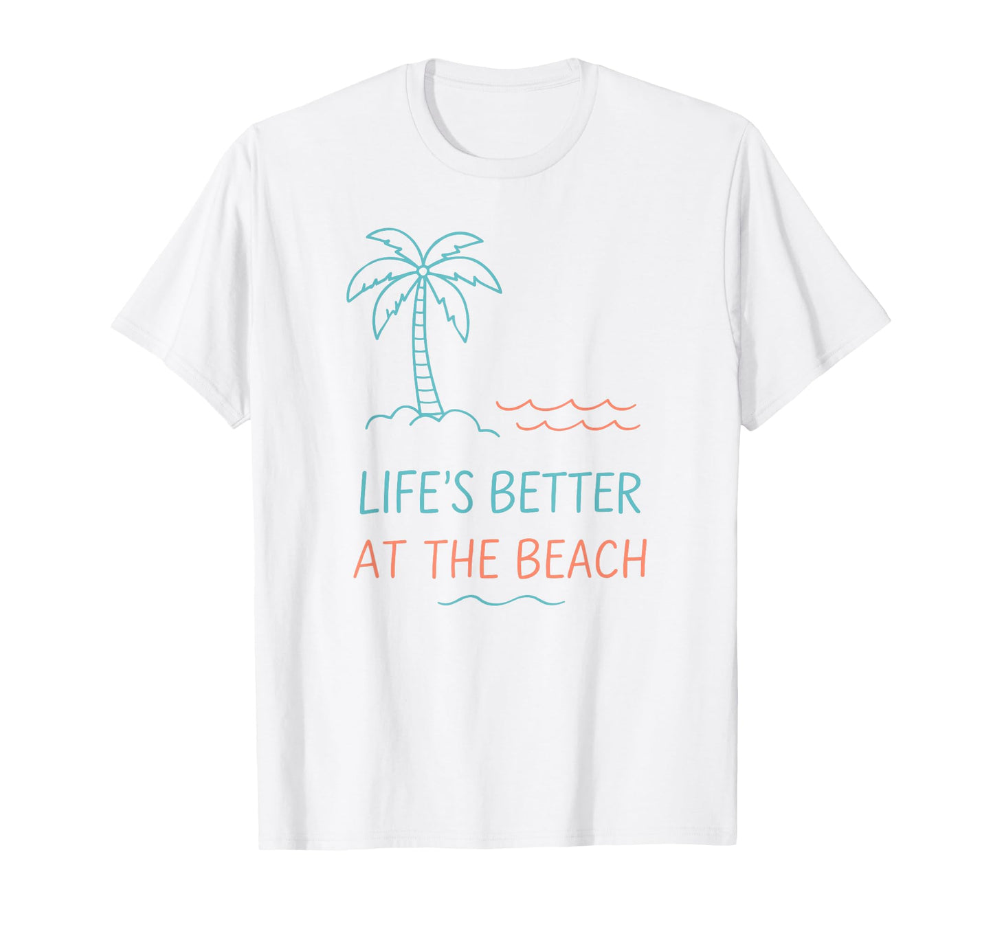 Life is Better At The Beach T-Shirt