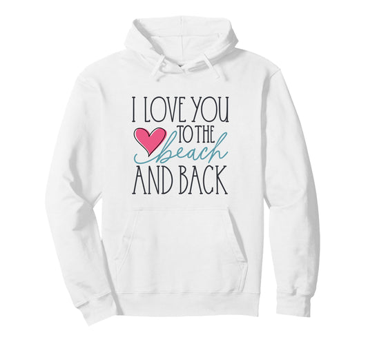I Love You To The Beach And Back Pullover Hoodie