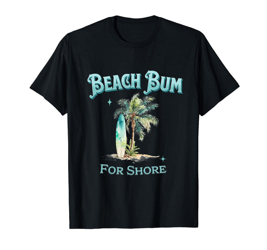 Beach Bum For Shore T-Shirt
